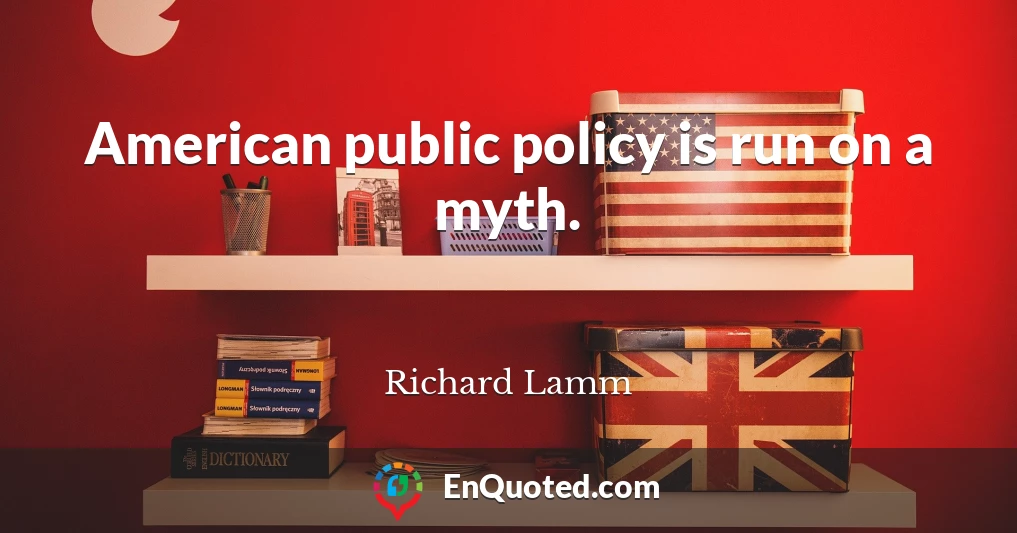 American public policy is run on a myth.