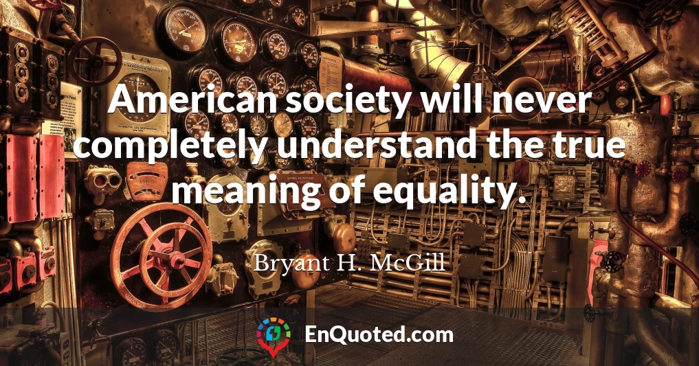American society will never completely understand the true meaning of equality.