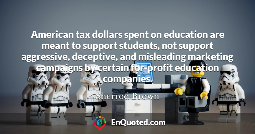 American tax dollars spent on education are meant to support students, not support aggressive, deceptive, and misleading marketing campaigns by certain for-profit education companies.