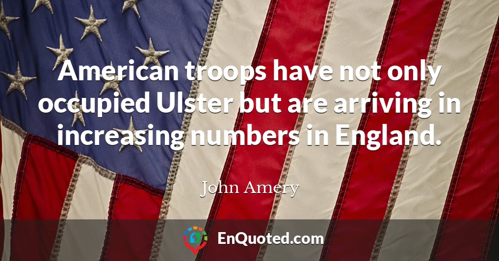 American troops have not only occupied Ulster but are arriving in increasing numbers in England.