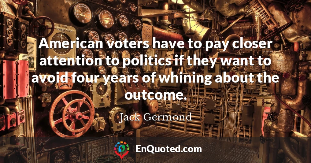 American voters have to pay closer attention to politics if they want to avoid four years of whining about the outcome.