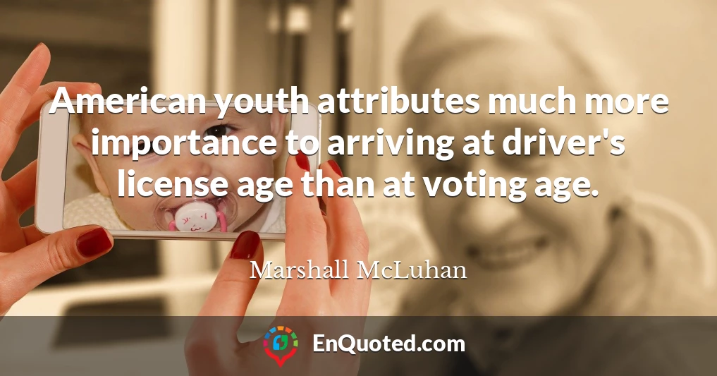 American youth attributes much more importance to arriving at driver's license age than at voting age.
