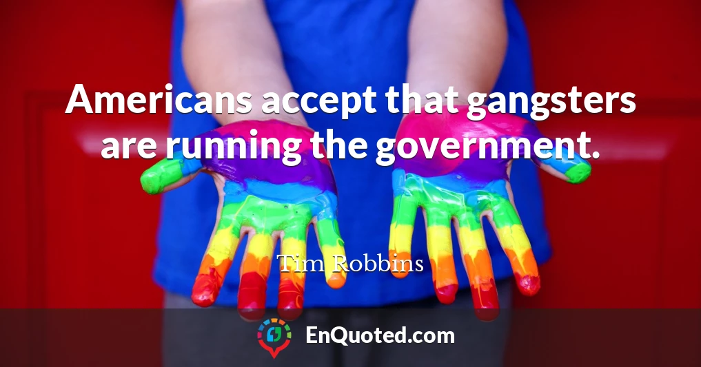 Americans accept that gangsters are running the government.