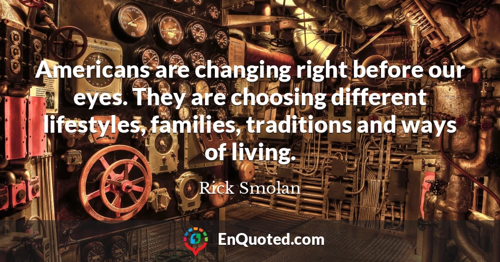 Americans are changing right before our eyes. They are choosing different lifestyles, families, traditions and ways of living.