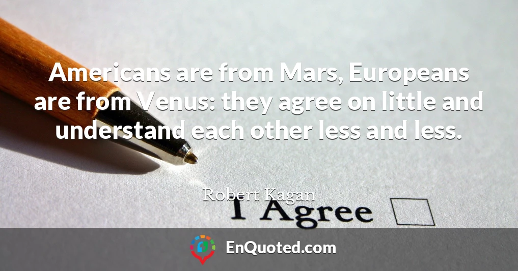 Americans are from Mars, Europeans are from Venus: they agree on little and understand each other less and less.