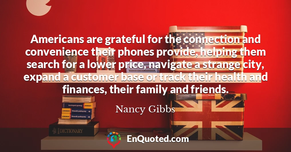 Americans are grateful for the connection and convenience their phones provide, helping them search for a lower price, navigate a strange city, expand a customer base or track their health and finances, their family and friends.