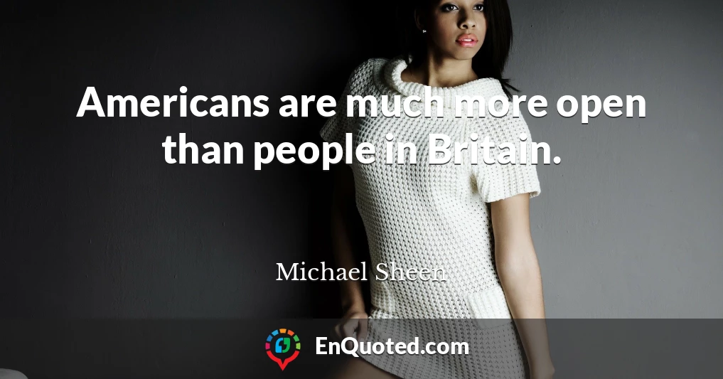 Americans are much more open than people in Britain.