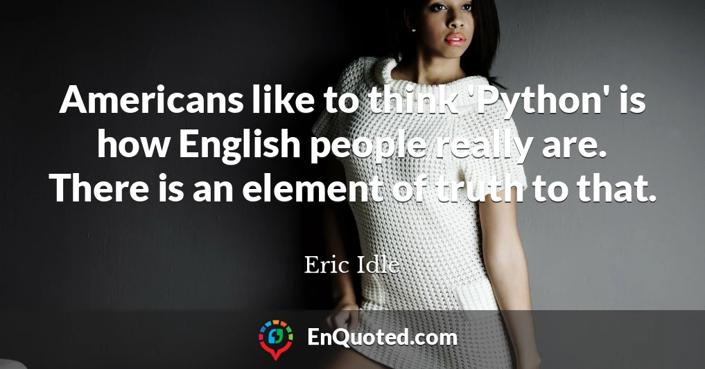 Americans like to think 'Python' is how English people really are. There is an element of truth to that.