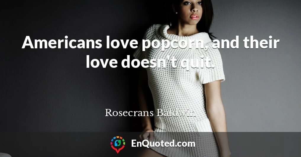 Americans love popcorn, and their love doesn't quit.