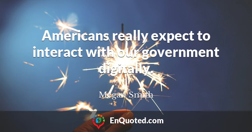 Americans really expect to interact with our government digitally.