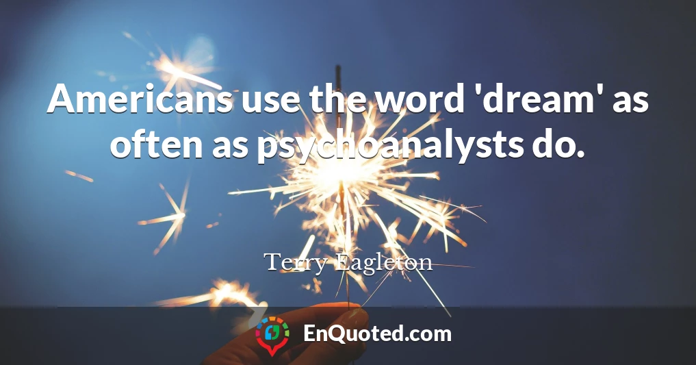Americans use the word 'dream' as often as psychoanalysts do.