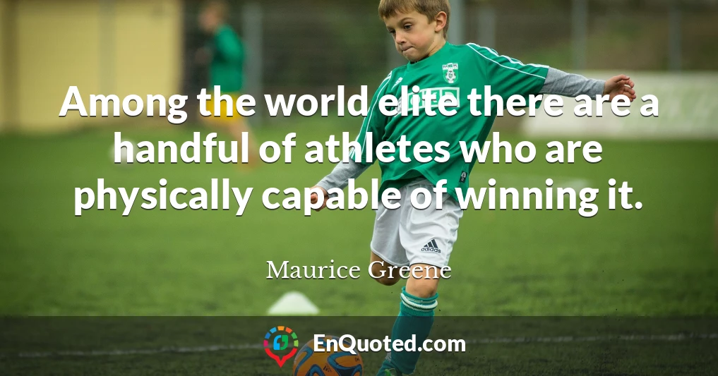 Among the world elite there are a handful of athletes who are physically capable of winning it.