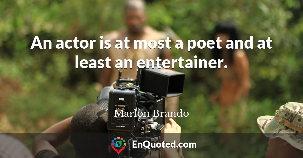 An actor is at most a poet and at least an entertainer.