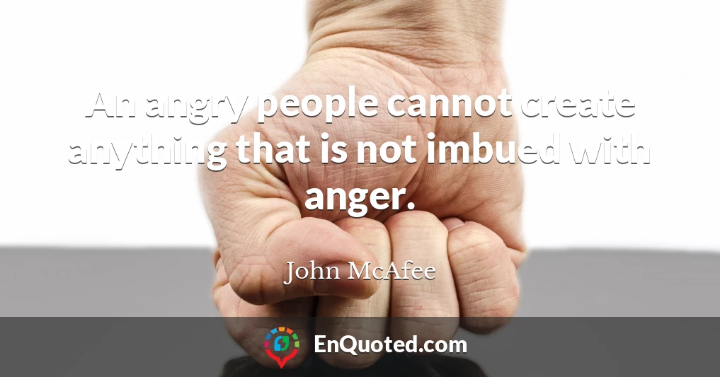 An angry people cannot create anything that is not imbued with anger.