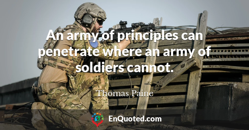 An army of principles can penetrate where an army of soldiers cannot.