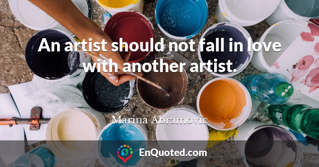 An artist should not fall in love with another artist.