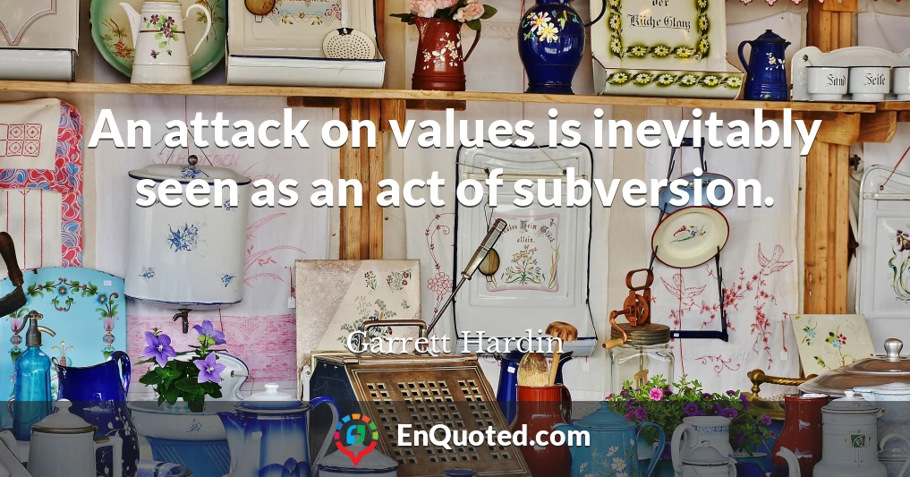 An attack on values is inevitably seen as an act of subversion.