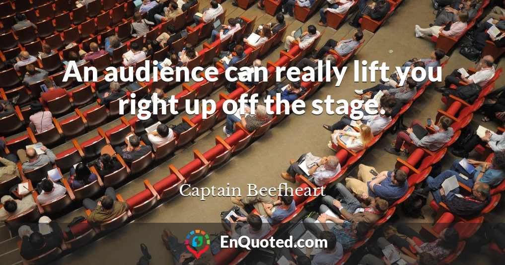 An audience can really lift you right up off the stage.