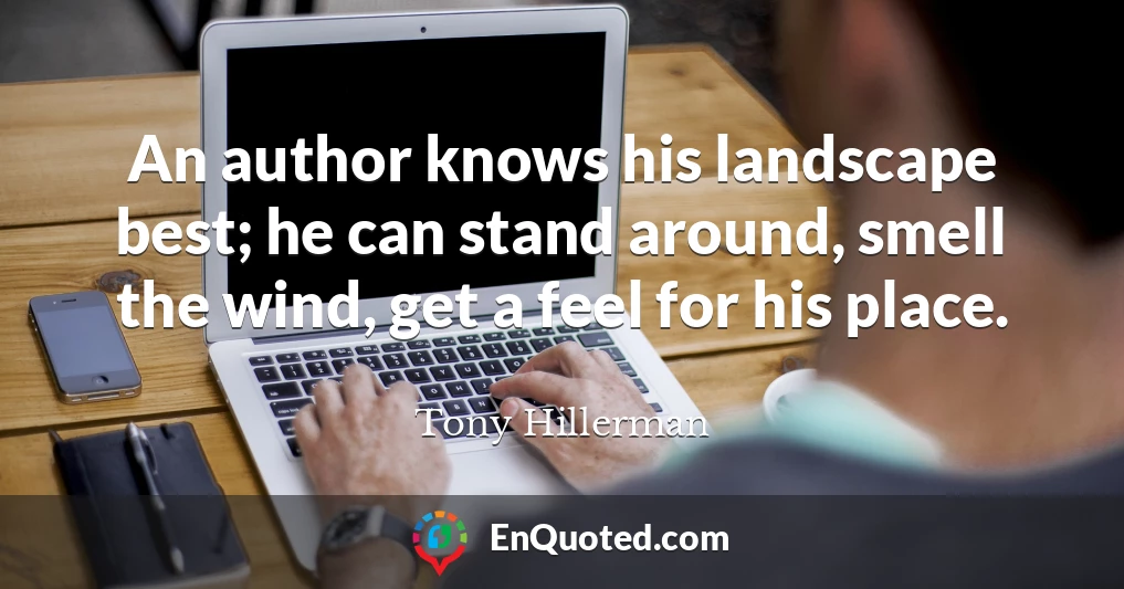 An author knows his landscape best; he can stand around, smell the wind, get a feel for his place.