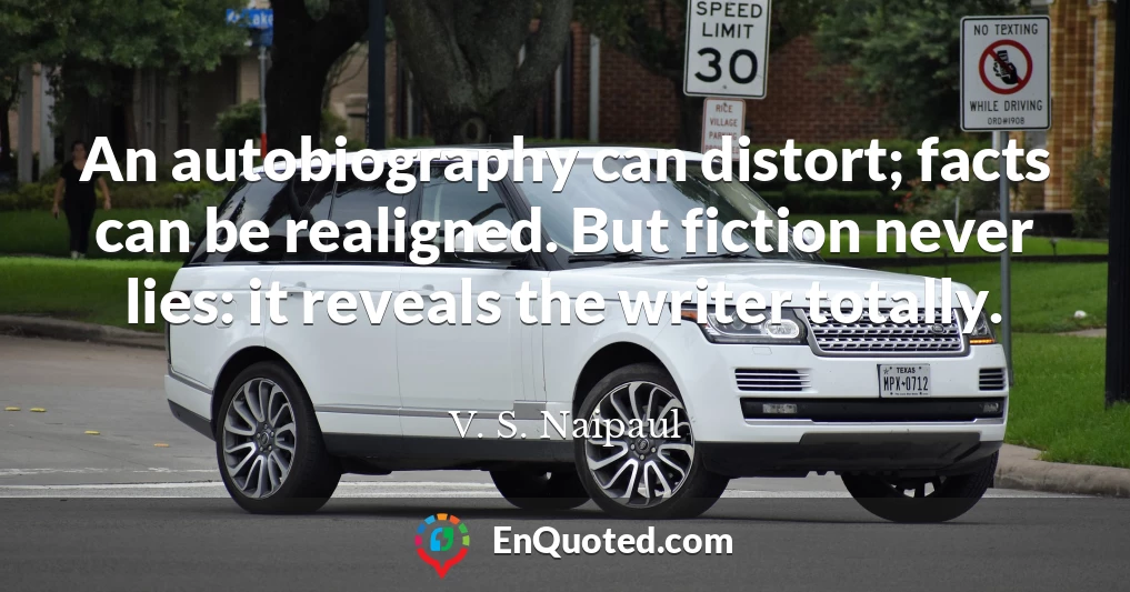 An autobiography can distort; facts can be realigned. But fiction never lies: it reveals the writer totally.