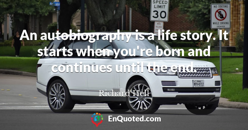 An autobiography is a life story. It starts when you're born and continues until the end.