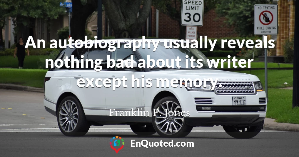 An autobiography usually reveals nothing bad about its writer except his memory.
