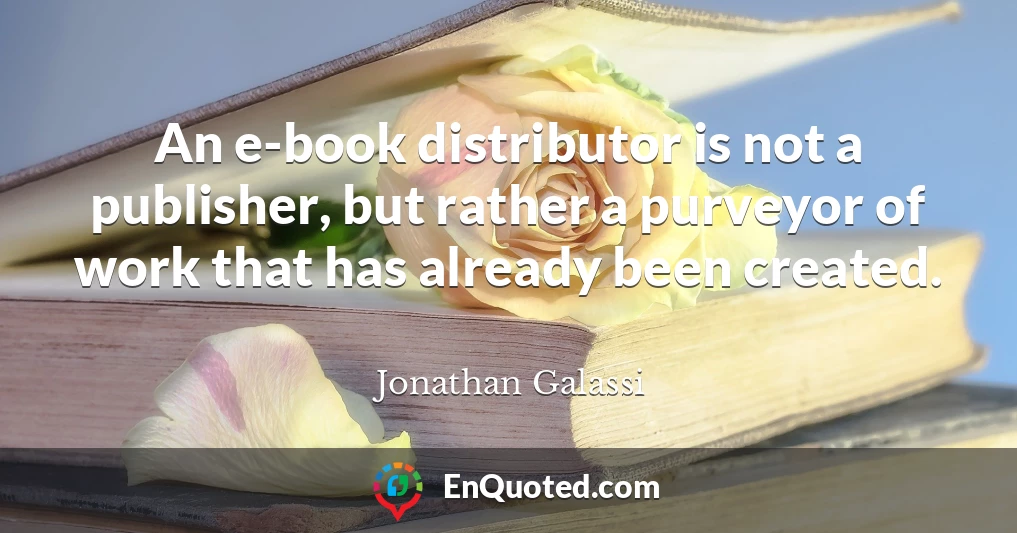 An e-book distributor is not a publisher, but rather a purveyor of work that has already been created.