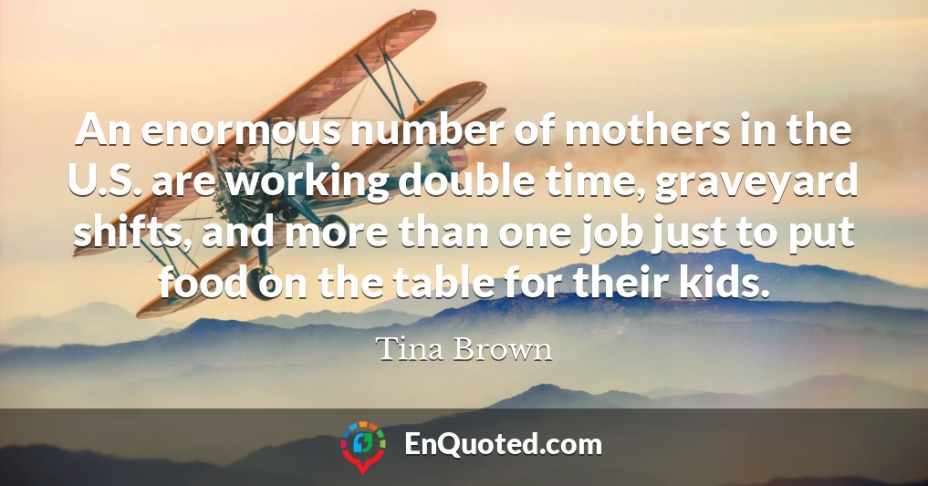 An enormous number of mothers in the U.S. are working double time, graveyard shifts, and more than one job just to put food on the table for their kids.