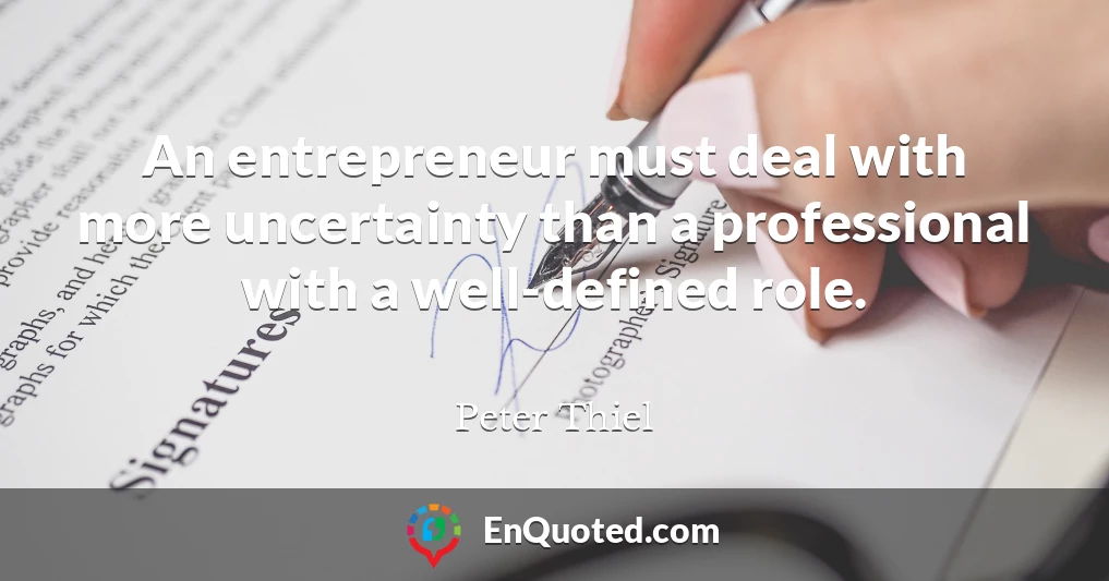 An entrepreneur must deal with more uncertainty than a professional with a well-defined role.