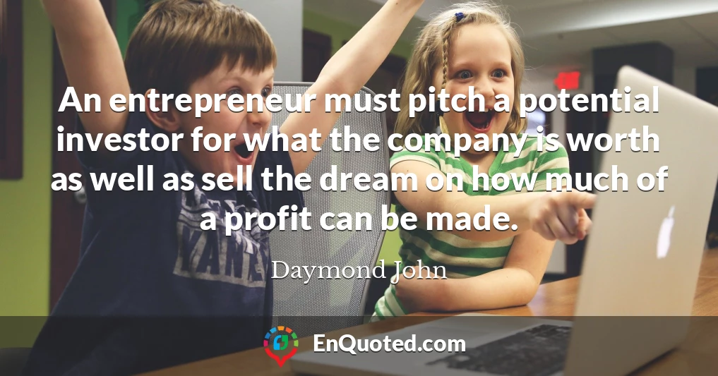 An entrepreneur must pitch a potential investor for what the company is worth as well as sell the dream on how much of a profit can be made.
