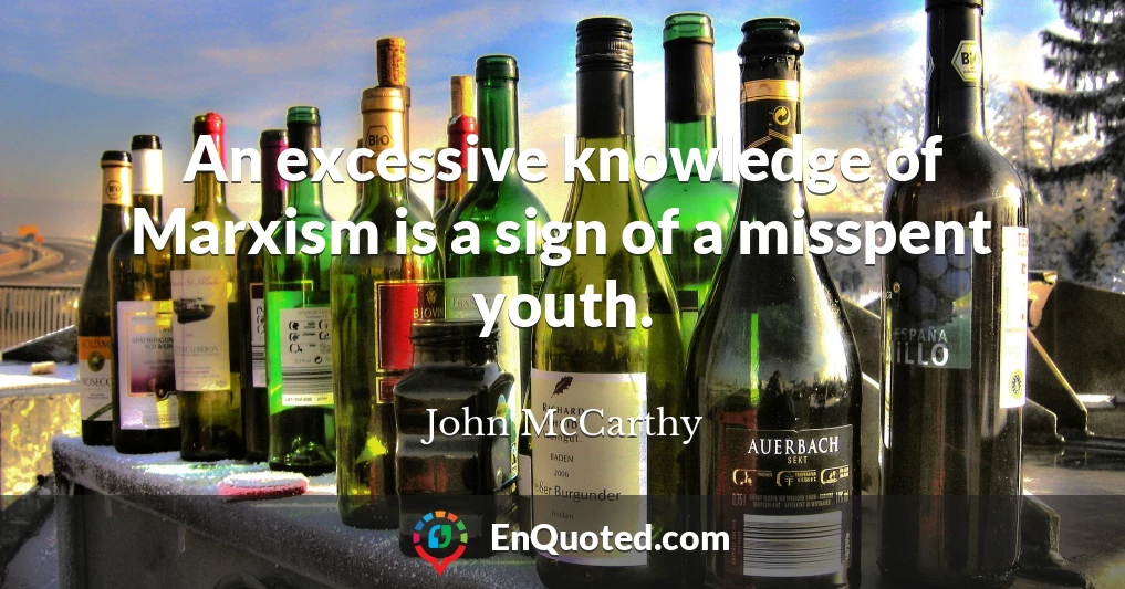 An excessive knowledge of Marxism is a sign of a misspent youth.