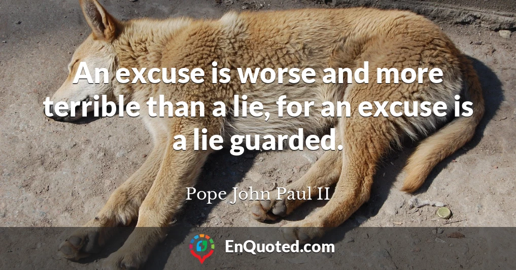 An excuse is worse and more terrible than a lie, for an excuse is a lie guarded.