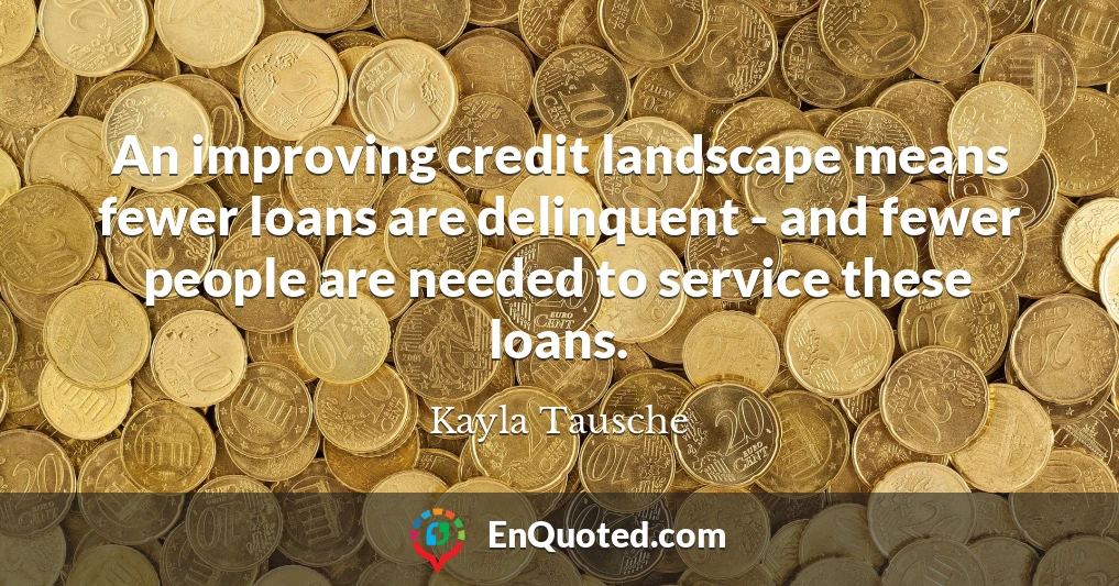 An improving credit landscape means fewer loans are delinquent - and fewer people are needed to service these loans.