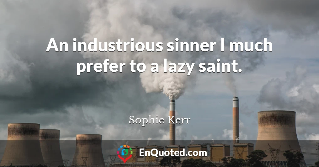 An industrious sinner I much prefer to a lazy saint.