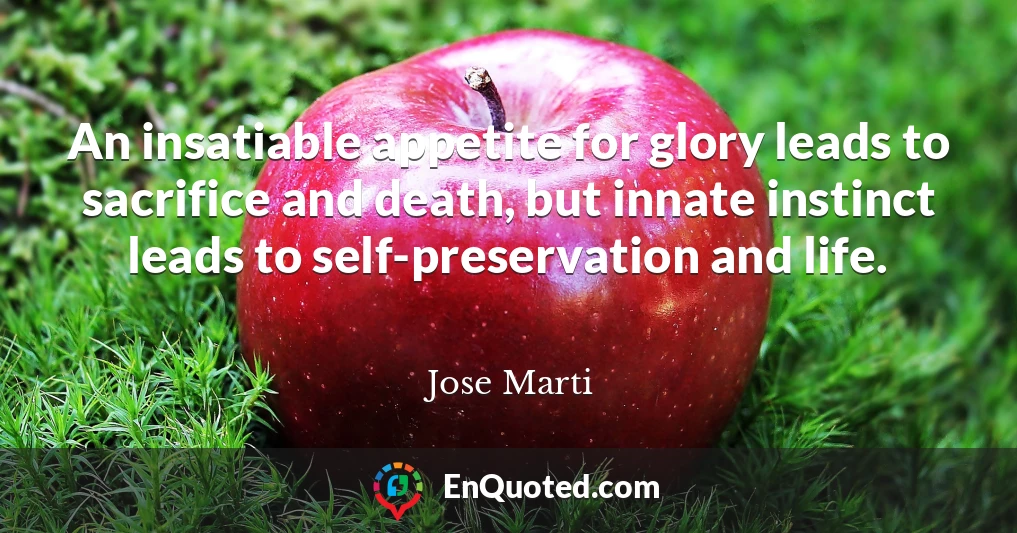 An insatiable appetite for glory leads to sacrifice and death, but innate instinct leads to self-preservation and life.