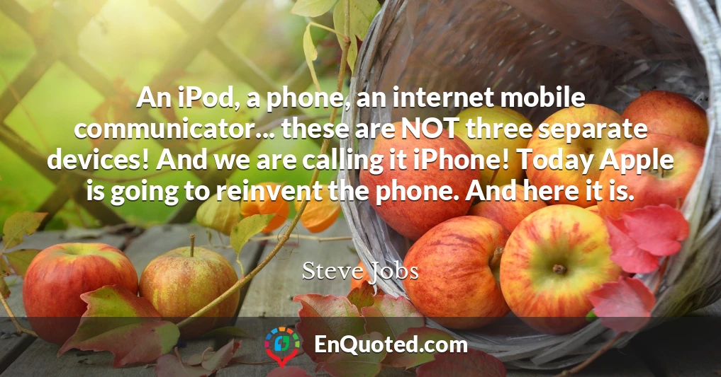 An iPod, a phone, an internet mobile communicator... these are NOT three separate devices! And we are calling it iPhone! Today Apple is going to reinvent the phone. And here it is.