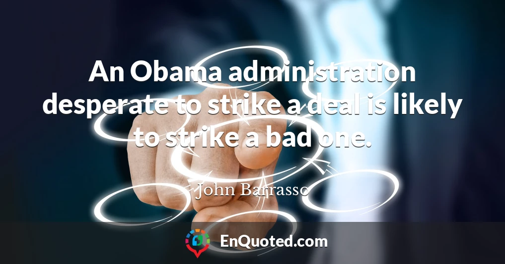 An Obama administration desperate to strike a deal is likely to strike a bad one.