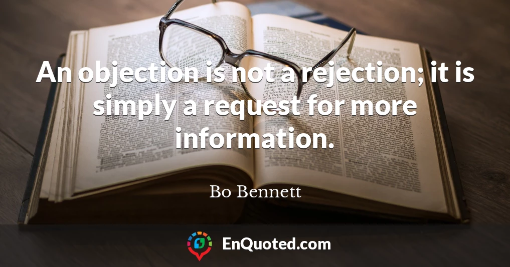 An objection is not a rejection; it is simply a request for more information.