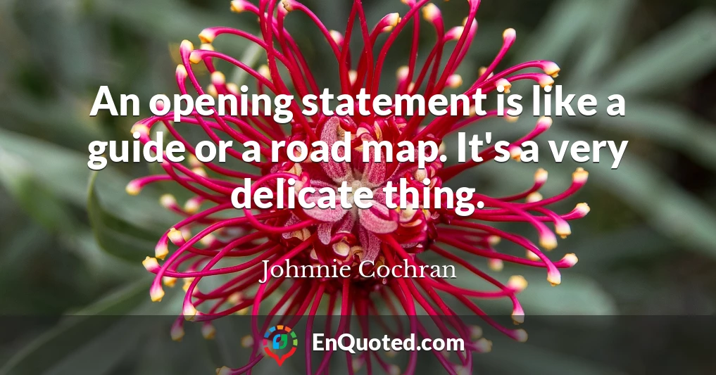 An opening statement is like a guide or a road map. It's a very delicate thing.
