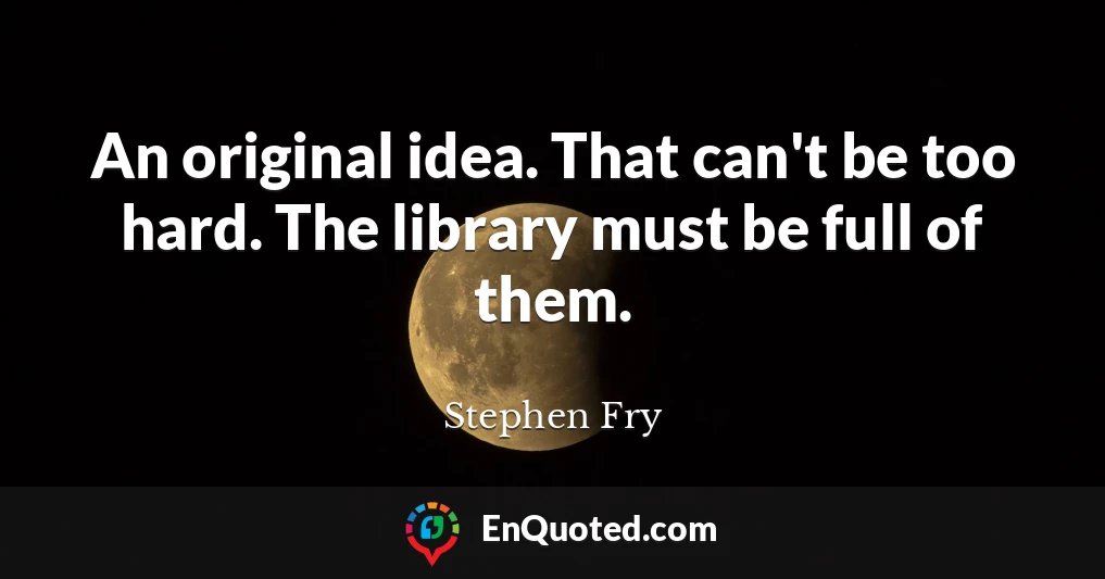 An original idea. That can't be too hard. The library must be full of them.