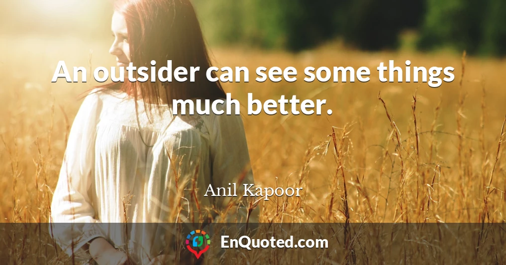An outsider can see some things much better.
