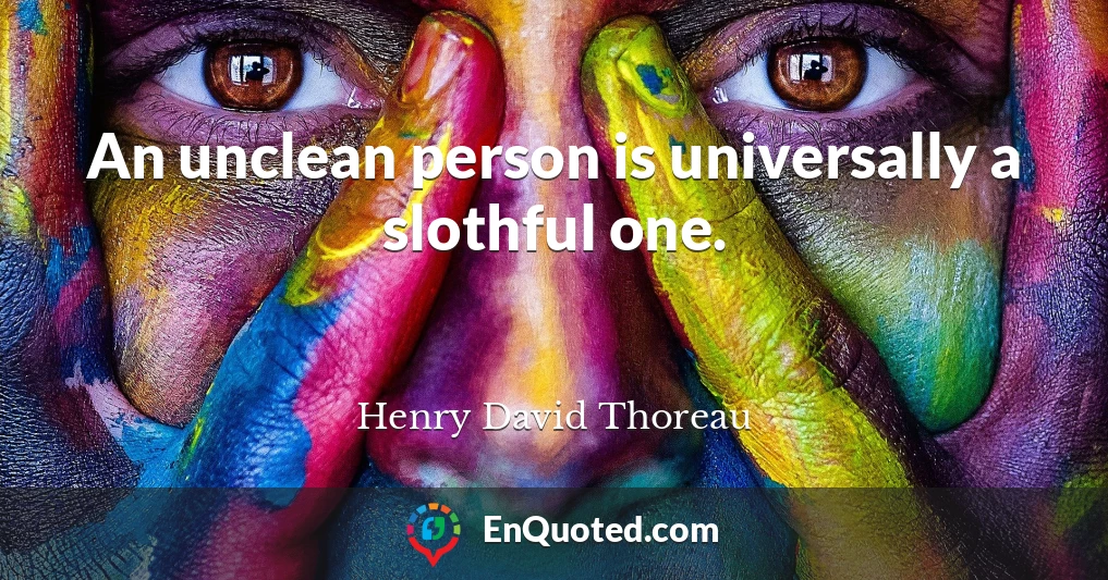 An unclean person is universally a slothful one.