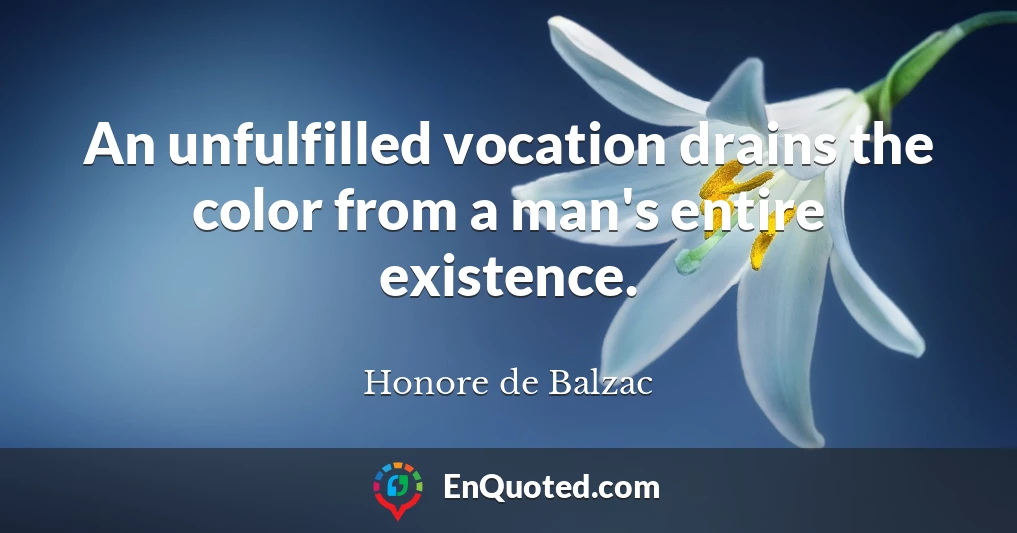 An unfulfilled vocation drains the color from a man's entire existence.