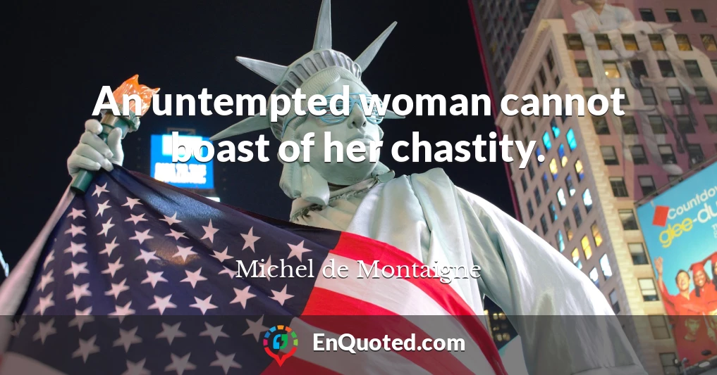 An untempted woman cannot boast of her chastity.