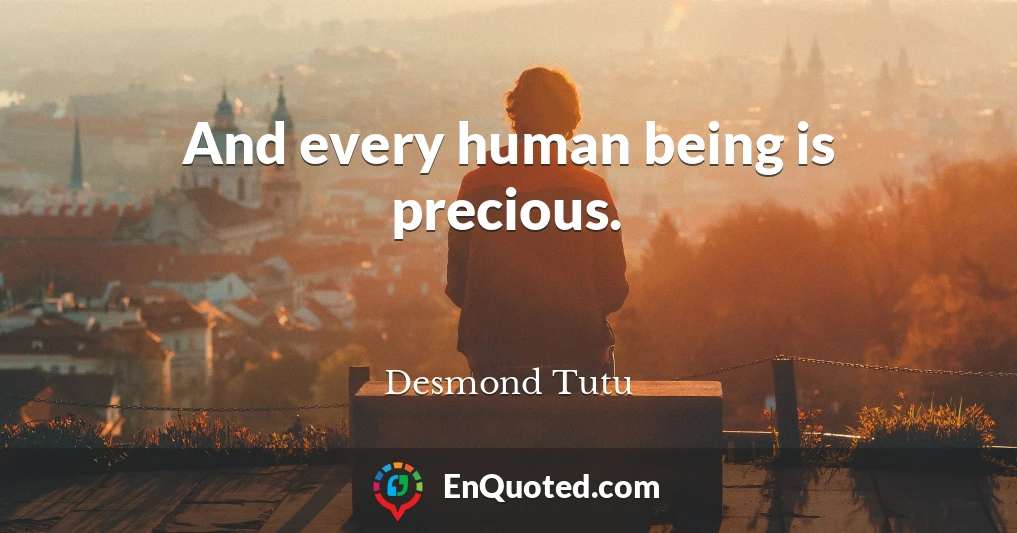And every human being is precious.