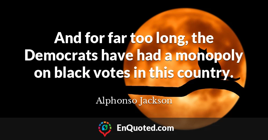 And for far too long, the Democrats have had a monopoly on black votes in this country.