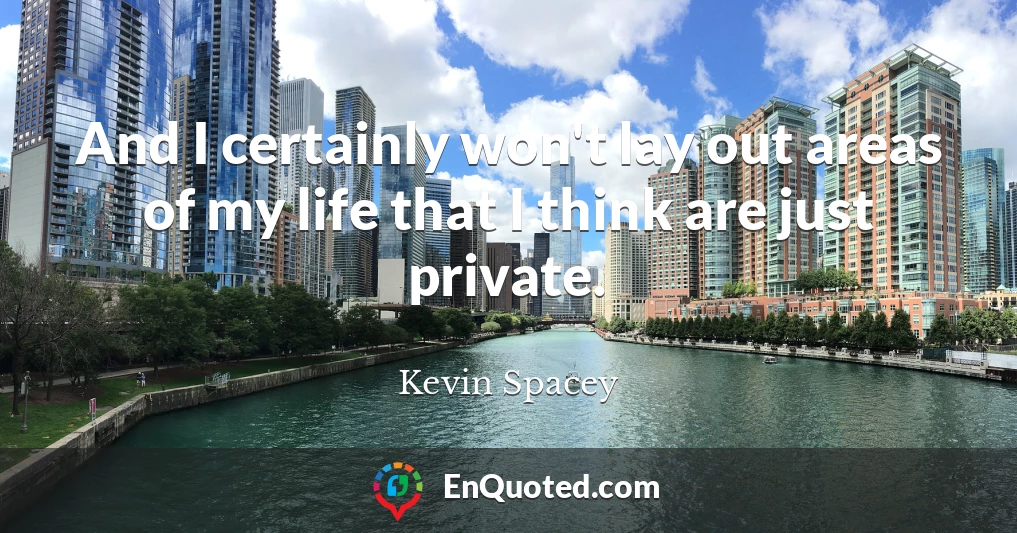 And I certainly won't lay out areas of my life that I think are just private.