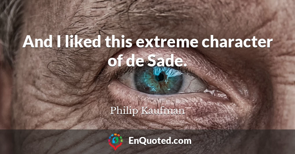 And I liked this extreme character of de Sade.
