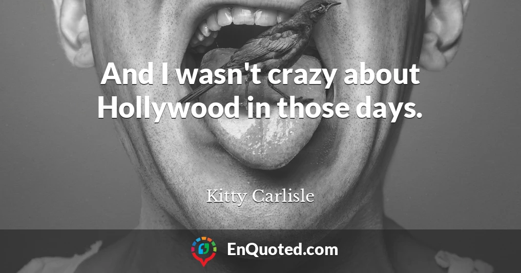 And I wasn't crazy about Hollywood in those days.