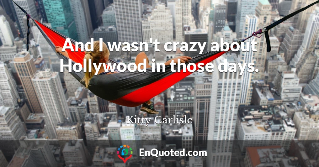 And I wasn't crazy about Hollywood in those days.